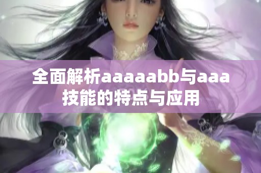 全面解析aaaaabb与aaa技能的特点与应用