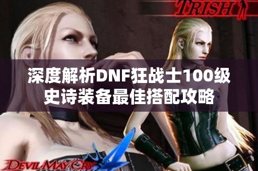 深度解析DNF狂战士100级史诗装备最佳搭配攻略