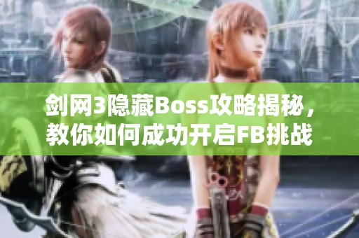 剑网3隐藏Boss攻略揭秘，教你如何成功开启FB挑战