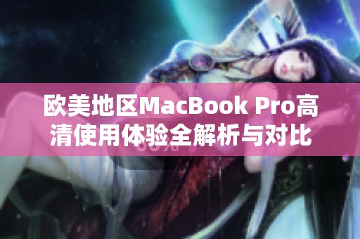 欧美地区MacBook Pro高清使用体验全解析与对比