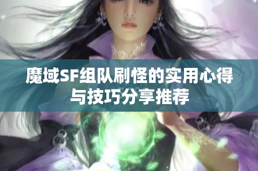 魔域SF组队刷怪的实用心得与技巧分享推荐