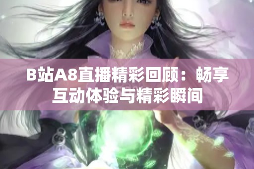 B站A8直播精彩回顾：畅享互动体验与精彩瞬间