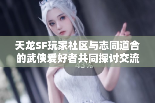 天龙SF玩家社区与志同道合的武侠爱好者共同探讨交流