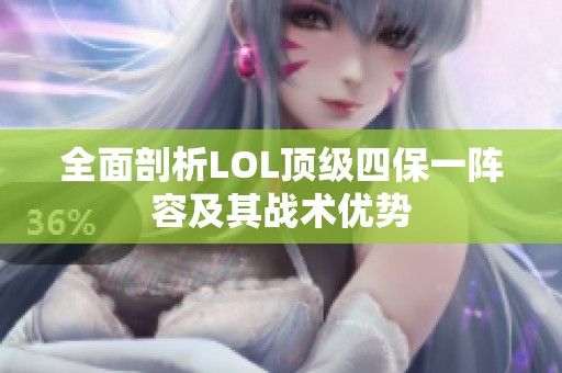 全面剖析LOL顶级四保一阵容及其战术优势