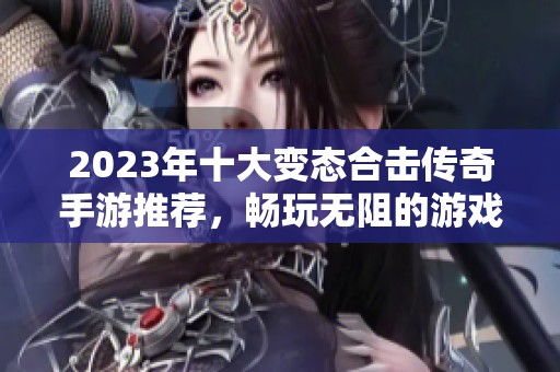 2023年十大变态合击传奇手游推荐，畅玩无阻的游戏体验