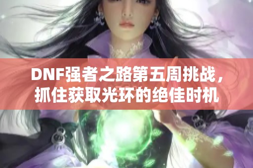 DNF强者之路第五周挑战，抓住获取光环的绝佳时机