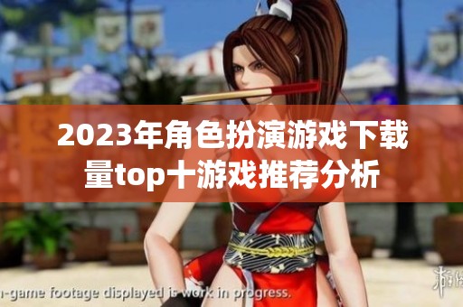 2023年角色扮演游戏下载量top十游戏推荐分析