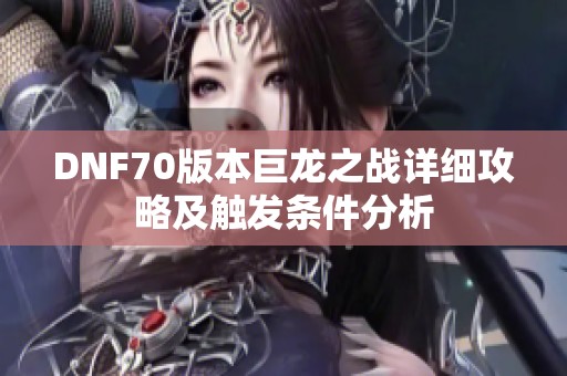 DNF70版本巨龙之战详细攻略及触发条件分析