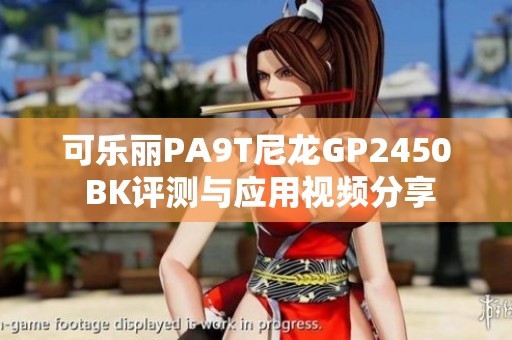 可乐丽PA9T尼龙GP2450 BK评测与应用视频分享