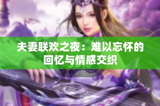 夫妻联欢之夜：难以忘怀的回忆与情感交织