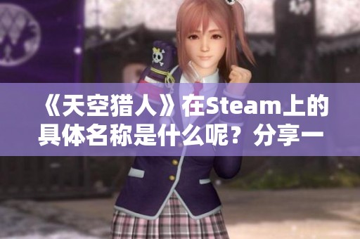 《天空猎人》在Steam上的具体名称是什么呢？分享一下！