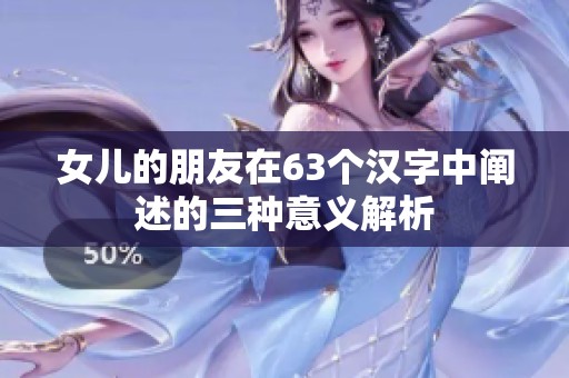 女儿的朋友在63个汉字中阐述的三种意义解析