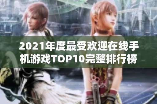 2021年度最受欢迎在线手机游戏TOP10完整排行榜解析