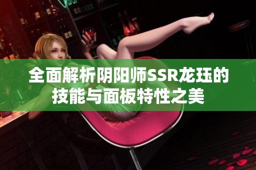 全面解析阴阳师SSR龙珏的技能与面板特性之美