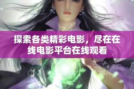 探索各类精彩电影，尽在在线电影平台在线观看