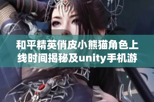 和平精英俏皮小熊猫角色上线时间揭秘及unity手机游戏分析