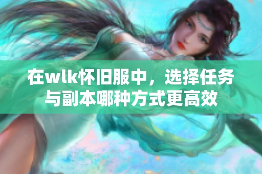 在wlk怀旧服中，选择任务与副本哪种方式更高效