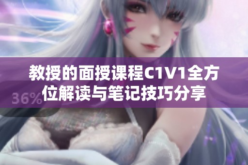 教授的面授课程C1V1全方位解读与笔记技巧分享