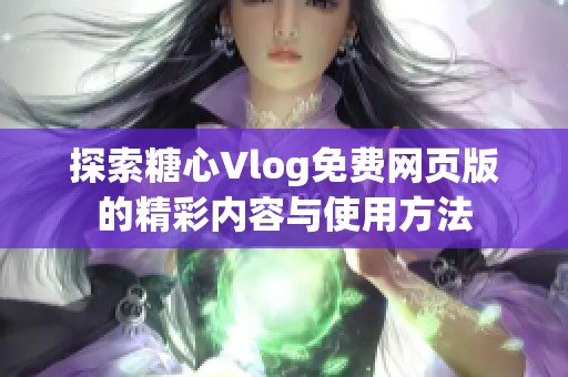 探索糖心Vlog免费网页版的精彩内容与使用方法