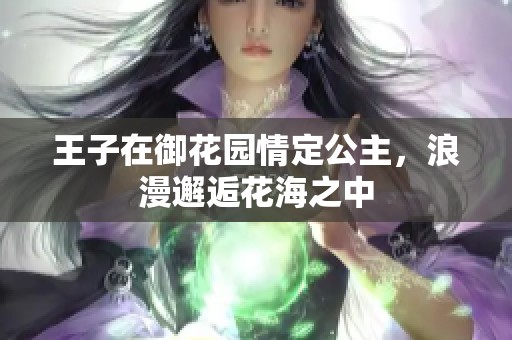 王子在御花园情定公主，浪漫邂逅花海之中