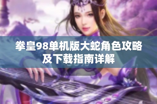 拳皇98单机版大蛇角色攻略及下载指南详解