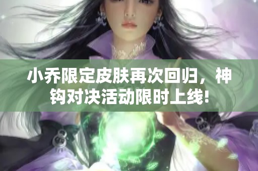 小乔限定皮肤再次回归，神钩对决活动限时上线!