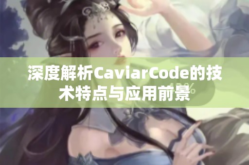 深度解析CaviarCode的技术特点与应用前景