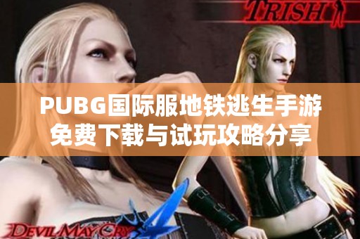 PUBG国际服地铁逃生手游免费下载与试玩攻略分享