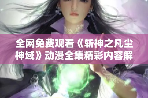 全网免费观看《斩神之凡尘神域》动漫全集精彩内容解析