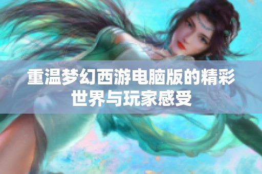 重温梦幻西游电脑版的精彩世界与玩家感受