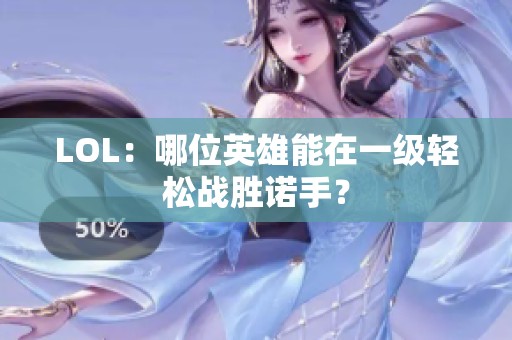 LOL：哪位英雄能在一级轻松战胜诺手？