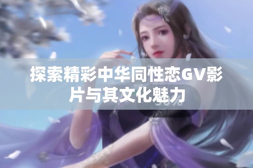 探索精彩中华同性恋GV影片与其文化魅力