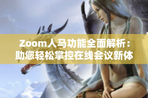 Zoom人马功能全面解析：助您轻松掌控在线会议新体验