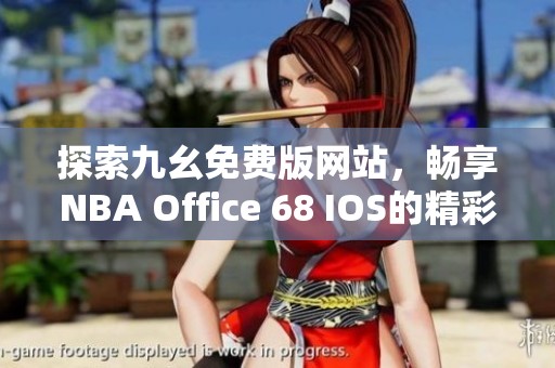 探索九幺免费版网站，畅享NBA Office 68 IOS的精彩体验