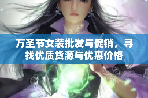 万圣节女装批发与促销，寻找优质货源与优惠价格