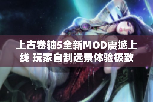 上古卷轴5全新MOD震撼上线 玩家自制远景体验极致流畅