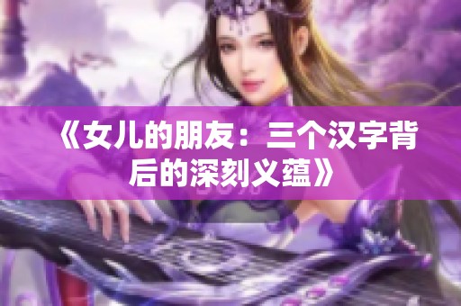 《女儿的朋友：三个汉字背后的深刻义蕴》