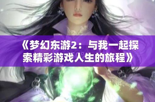 《梦幻东游2：与我一起探索精彩游戏人生的旅程》