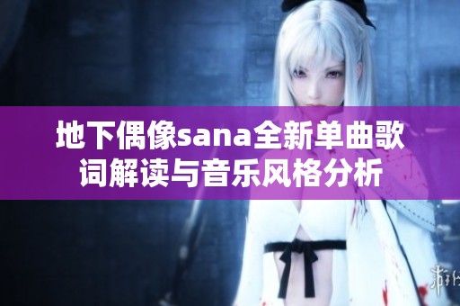 地下偶像sana全新单曲歌词解读与音乐风格分析