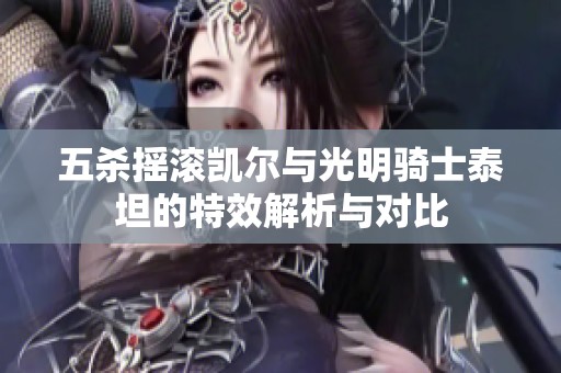 五杀摇滚凯尔与光明骑士泰坦的特效解析与对比