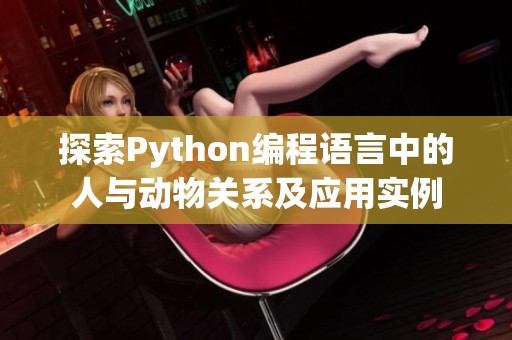 探索Python编程语言中的人与动物关系及应用实例