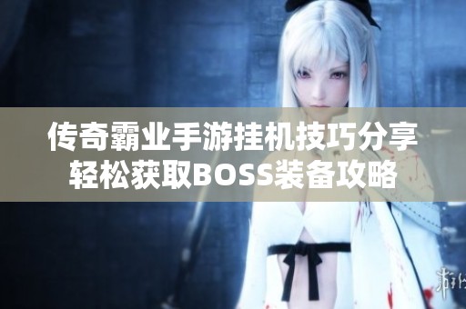 传奇霸业手游挂机技巧分享轻松获取BOSS装备攻略