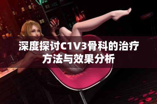 深度探讨C1V3骨科的治疗方法与效果分析