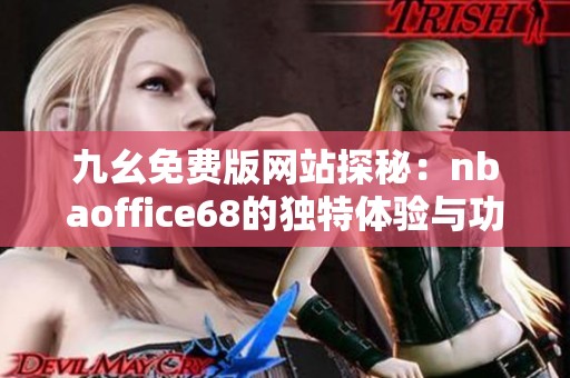 九幺免费版网站探秘：nbaoffice68的独特体验与功能介绍