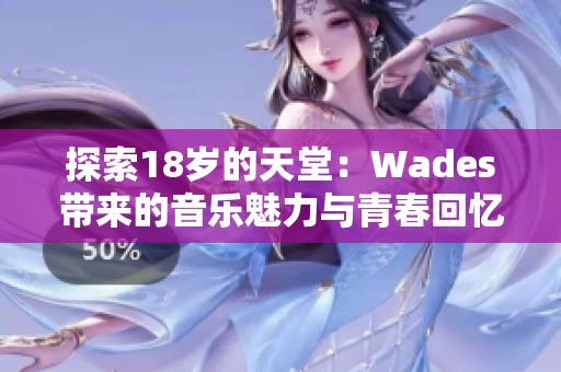 探索18岁的天堂：Wades带来的音乐魅力与青春回忆