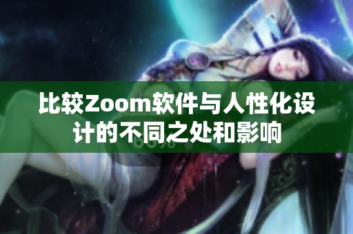 比较Zoom软件与人性化设计的不同之处和影响