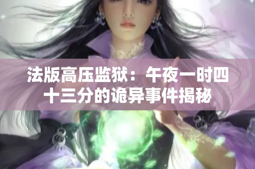 法版高压监狱：午夜一时四十三分的诡异事件揭秘