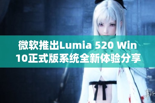 微软推出Lumia 520 Win10正式版系统全新体验分享