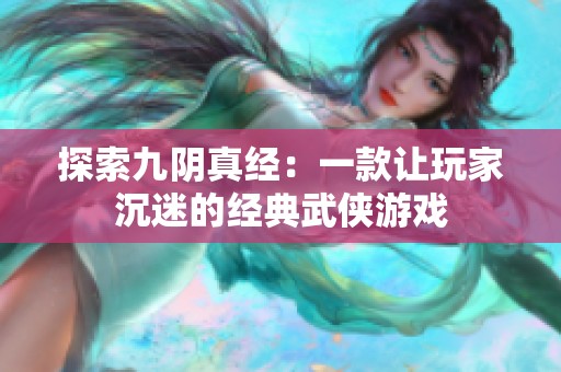 探索九阴真经：一款让玩家沉迷的经典武侠游戏