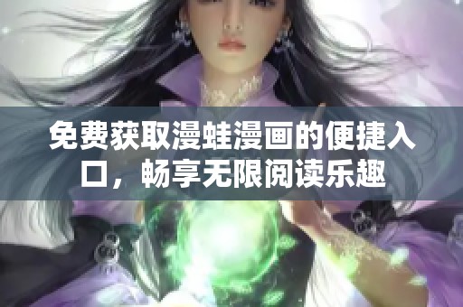 免费获取漫蛙漫画的便捷入口，畅享无限阅读乐趣